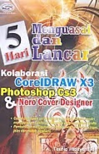 5 Hari Menguasai dan Lancar Kolaborasi CorelDraw X3 Photoshop Cs3 & Nero Cover Designer