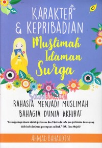 Karakter & Kepribadian Muslimah Idaman Surga: Rahasia Menjadi Muslimah Bahagia Dunia Akhirat