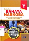 Buku Seri Bahaya Narkoba Jilid 5: Tata cara merehabilitasi pecandu narkoba