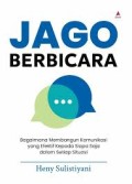 Jago Berbicara: Bagaimana Membangun Komunikasi Yang Efektif Kepada Siapa Siapa Saja Dalam Setiap Situasi